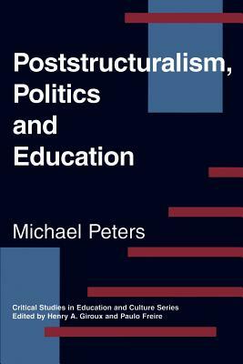 Poststructuralism, Politics and Education by Michael Peters