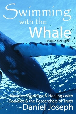 Swimming With The Whale: The Miracles, Wonders and Healings with Daskalos & the Researchers of Truth by Daniel Joseph
