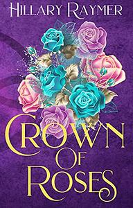 Crown of Roses by Hillary Raymer