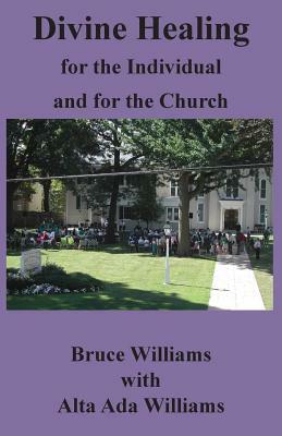 Divine Healing for the Individual and for the Church by Richard Bruce Williams, Alta Ada Williams