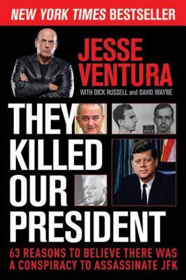 They Killed Our President: 63 Reasons to Believe There Was a Conspiracy to Assassinate JFK by Jesse Ventura