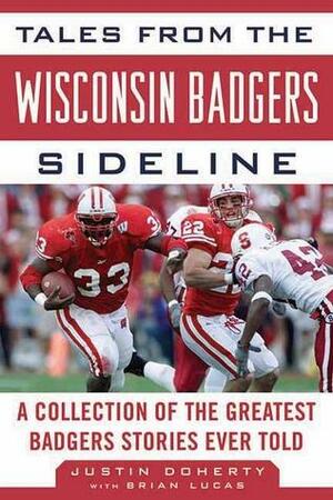 Tales from the Wisconsin Badgers Sideline: A Collection of the Greatest Badgers Stories Ever Told by Justin Doherty