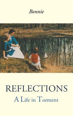 Reflections: A Life in Torment by Bonnie
