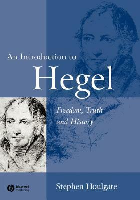 An Introduction to Hegel: Freedom, Truth and History by Stephen Houlgate