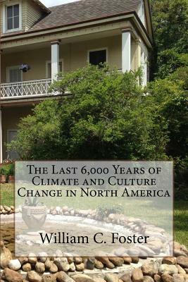 The Last 6,000 Years of Climate and Culture Change in North America by William C. Foster