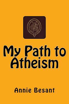 My Path to Atheism: The original edition of 1885 by Annie Besant