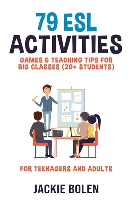 79 ESL Activities, Games & Teaching Tips for Big Classes (20+ Students): For Teenagers and Adults by Jackie Bolen