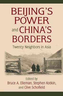 Beijing's Power and China's Borders: Twenty Neighbors in Asia by Bruce Elleman, Clive Schofield, Stephen Kotkin