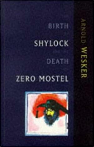 The Birth of Shylock and the Death of Zero Mostel: Diary of a Play 1973 to 1980 by Arnold Wesker