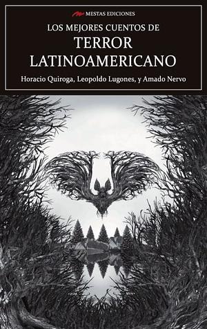 Los mejores cuentos de terror latinoamericano by Leopoldo Lugones, Horacio Quiroga, Amado Nervo