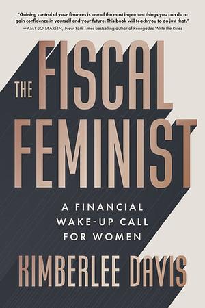The Fiscal Feminist: A Financial Wake-up Call for Women by Kimberlee Davis