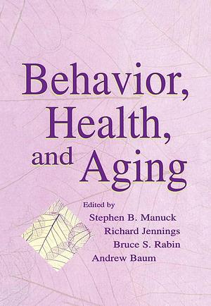 Behavior, Health, and Aging by Andrew S. Baum, Richard Jennings, Bruce Rabin, Stephen B. Manuck