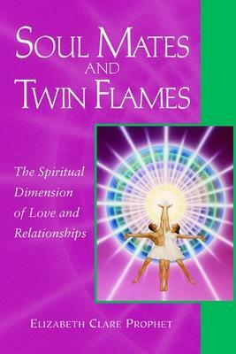 Soul Mates and Twin Flames: The Spiritual Dimension of Love and Relationships by Elizabeth Clare Prophet