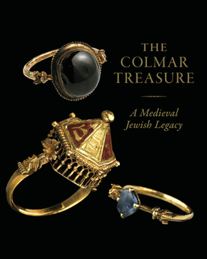 The Colmar Treasure: A Medieval Jewish Legacy by Barbara Drake Boehm