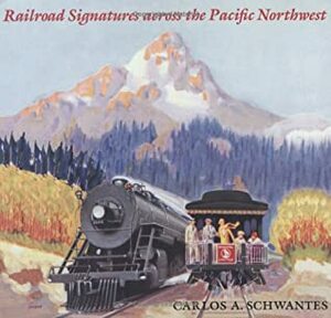 Railroad Signatures Across the Pacific Northwest by Carlos A. Schwantes