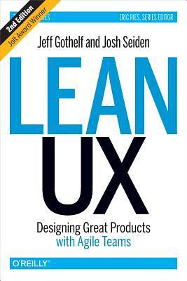 Lean UX: Designing Great Products with Agile teams (Second Edition) by Jeff Gothelf, Josh Seiden