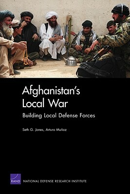 Afghanistan's Local War: Building Local Defense Forces by Seth G. Jones