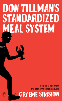 Don Tillman's Standardized Meal System: Recipes and Tips from the Star of the Rosie Novels by Graeme Simsion