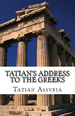 Tatian's Address to the Greeks by Tatian the Assyrian