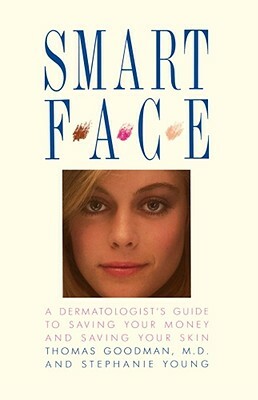 Smart Face: A Dermatologist's Guide to Saving Your Money and Saving Your Skin by Thomas Goodman