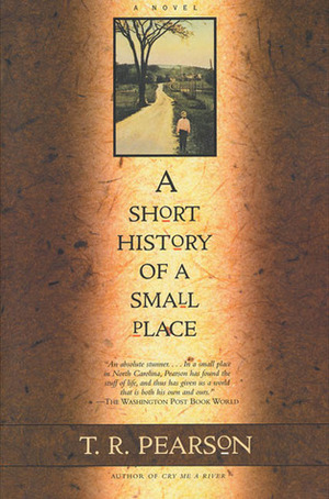 A Short History of a Small Place: A Novel by T.R. Pearson