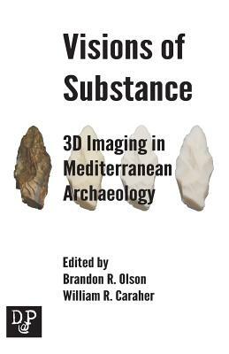 Visions of Substance: 3D Imagine in Mediterranean Archaeology by William R. Caraher, Brandon R. Olson