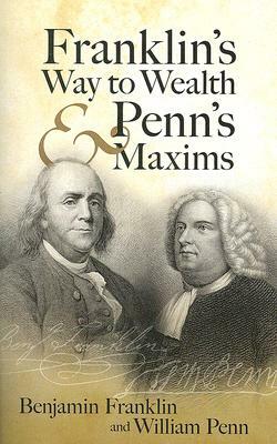 Franklin's Way to Wealth and Penn's Maxims by William Penn, Benjamin Franklin