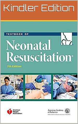 Textbook of Neonatal Resuscitation (NRP) Seventh Edition by American Heart Association, Gary M. Weiner, American Academy of Pediatrics, American Academy of Pediatrics