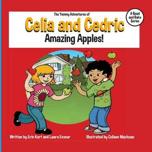 The Yummy Adventures of Celia & Cedric: Amazing Apples! by Laara Exsnar, Erin Kurt