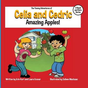 The Yummy Adventures of Celia & Cedric: Amazing Apples! by Erin Kurt, Laara Exsnar