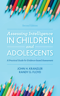 Assessing Intelligence in Children and Adolescents: A Practical Guide for Evidence-Based Assessment by Randy G. Floyd, John H. Kranzler