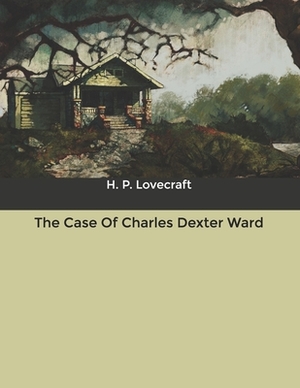 The Case Of Charles Dexter Ward by H.P. Lovecraft