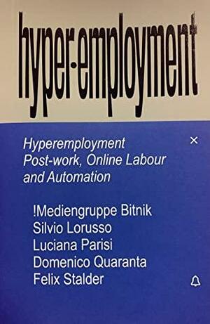 Hyperemployment – Post-work, Online Labour and Automation by Domenico Quaranta, Luciana Parisi, Mediengruppe Bitnik, Silvio Lorusso, Felix Stalder