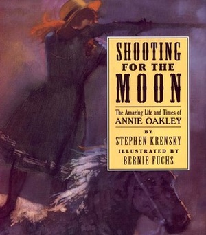 Shooting For The Moon: The Amazing Life and Times of Annie Oakley by Bernie Fuchs, Stephen Krensky