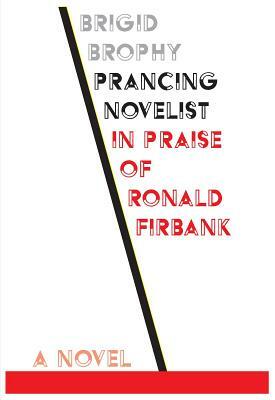 Prancing Novelist: In Praise of Ronald Firbank by Brigid Brophy