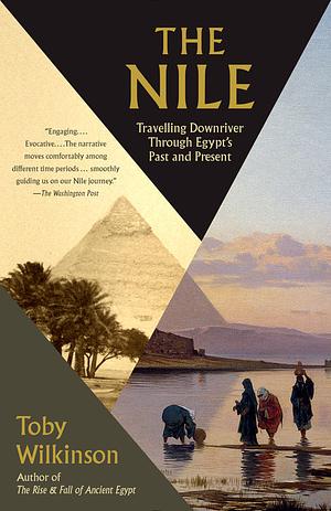 The Nile: Travelling Downriver Through Egypt's Past and Present by Toby Wilkinson