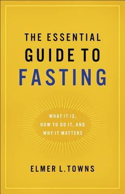 Essential Guide to Fasting by Elmer L. Towns