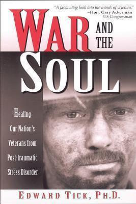 War and the Soul: Healing Our Nation's Veterans from Post-tramatic Stress Disorder by Edward Tick, Edward Tick