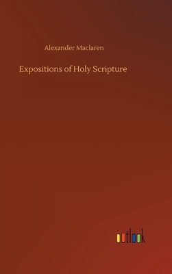 Expositions of Holy Scripture by Alexander MacLaren