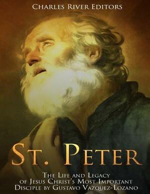 St. Peter: The Life and Legacy of Jesus Christ's Most Important Disciple by Charles River Editors, Andrew Scott