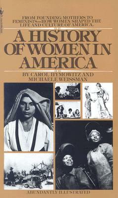 A History of Women in America: From Founding Mothers to Feminists-How Women Shaped the Life and Culture of America by Michaele Weissman, Carol Hymowitz