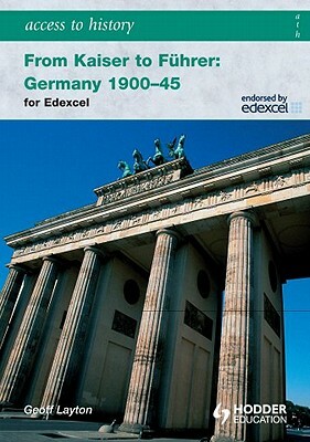 Access to History: From Kaiser to Fuhrer: Germany 1900-1945 for Edexcel by Geoff Layton