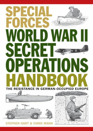 World War II Secret Operations Handbook: The Resistance in German-Occupied Europe by Chris Mann, Stephen Hart