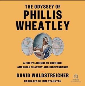 The Odyssey of Phillis Wheatley: A Poet's Journeys Through American Slavery and Independence by David Waldstreicher