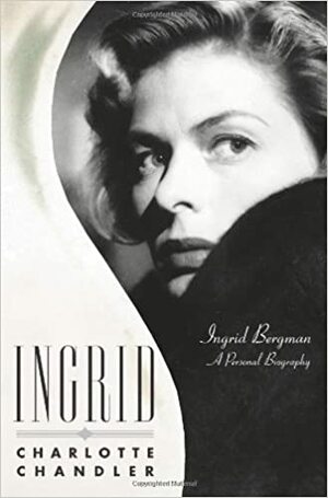 Ingrid: A Personal Biography of Ingrid Bergman by Charlotte Chandler