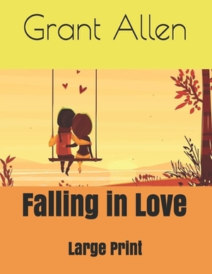 Falling in Love: Large Print by Grant Allen