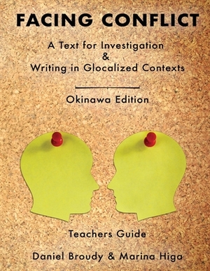 Facing Conflict: A Text for Investigation and Writing in Glocalized Contexts: Teachers Guide by Daniel Broudy, Marina Higa