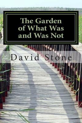 The Garden of What Was and Was Not (Revised) by David Stone