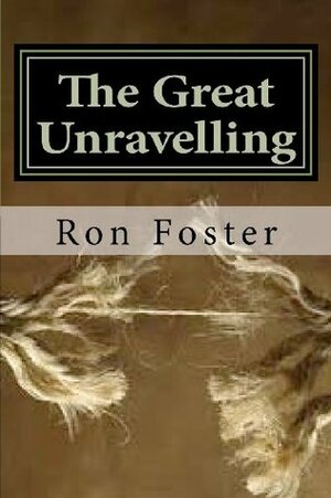 The Great Unraveling: A Preppers Perspective by Ron Foster