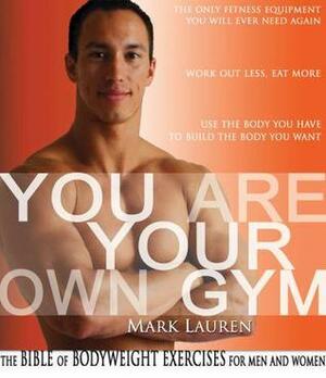 You Are Your Own Gym: The Bible Of Bodyweight Exercises by Mark Lauren
